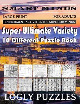 Smart Minds -Variety 10 Different Puzzle Book For Adults: Ultimate Variety Puzzles Large-Print Word Search, Word Maze .Word Spiral ,Word Angles, ... Crossword And Sudoku Easy , Medium And Hard