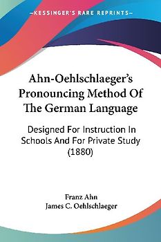 Ahn-Oehlschlaeger's Pronouncing Method Of The German Language