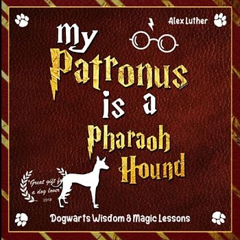My Patronus is a Pharaoh Hound: Dogwarts Wisdom & Magic Lessons