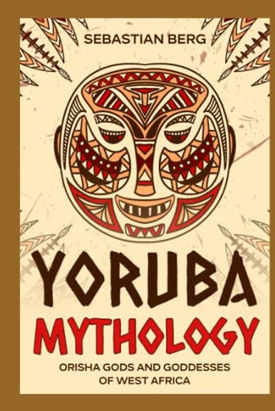 Yoruba Mythology: Orisha Gods and Goddesses of West Africa