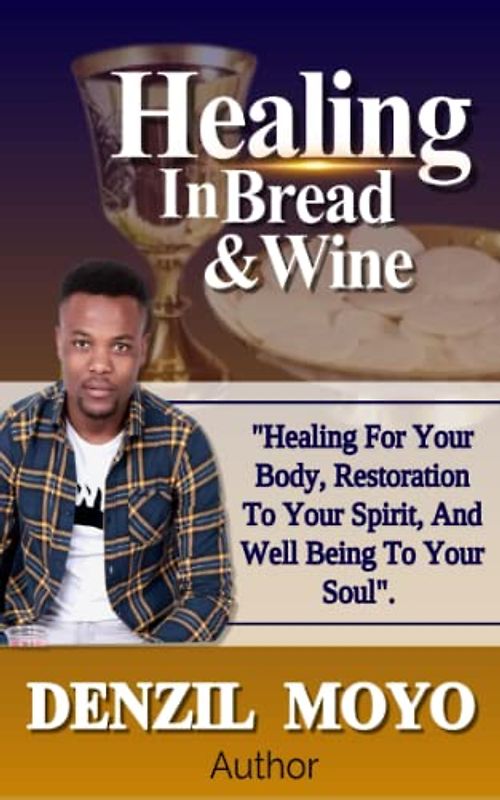 Healing In Bread & Wine: Healing for your Body, Restoration to your Spirit, And Wellbeing to your Soul