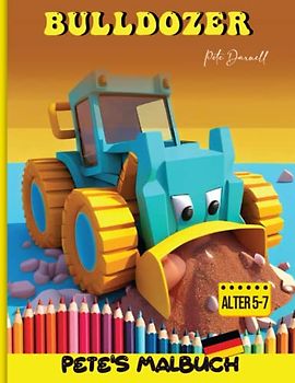 BULLDOZER: Bulldozer-Brigade: Ein unterhaltsames und lehrreiches Malbuch für Kinder von 5 bis 7 Jahren mit 100 farbenfrohen Seiten, auf denen mächtige Bulldozer im Mittelpunkt stehen