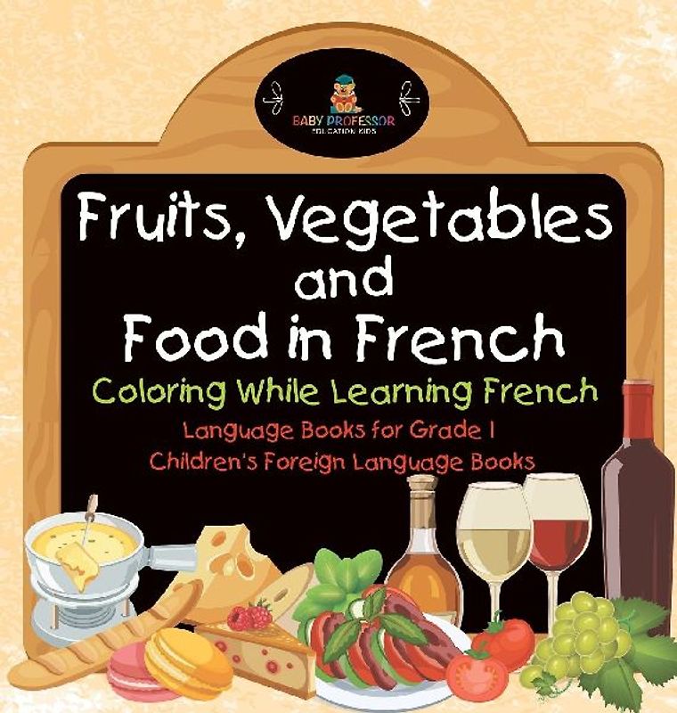 Fruits, Vegetables and Food in French - Coloring While Learning French - Language Books for Grade 1 | Children's Foreign Language Books
