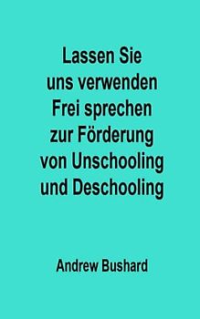 Lassen Sie uns verwenden Frei sprechen zur Förderung von Unschooling und Deschooling