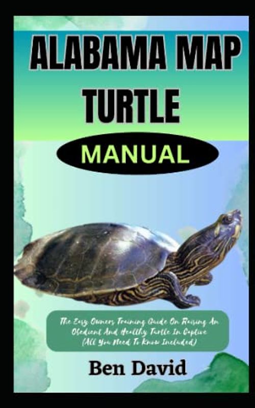 ALABAMA MAP TURTLE MANUAL: The Easy Owners Training Guide On Raising An Obedient And Healthy Turtle In Captive (All You Need To Know Included)