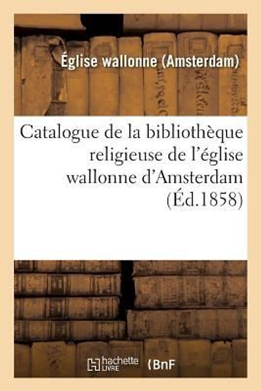 Catalogue de la Bibliothèque Religieuse de l'Église Wallonne d'Amsterdam