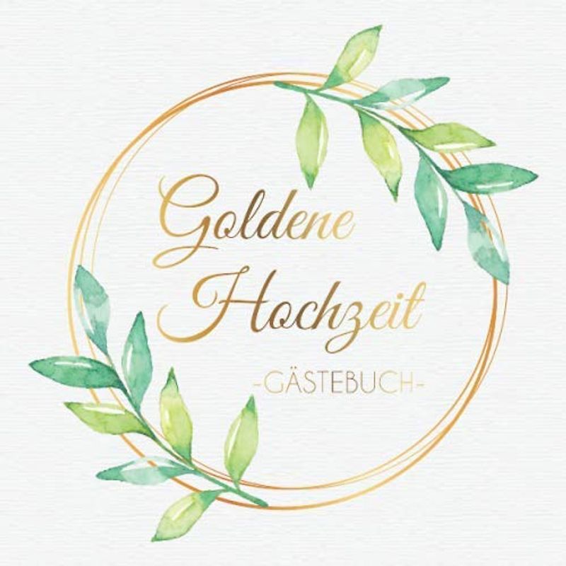 Goldene Hochzeit Gästebuch: Blanko Gästebuch / Eintragebuch für viele Glückwünsche und Widmungen zur goldenen Hochzeit, 100 Seiten, 21x21cm, Aquarell mit Blättern
