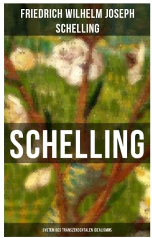 SCHELLING - System des transzendentalen Idealismus: Schlüsselwerk des Deutschen Idealismus: System der theoretischen Philosophie nach Grundsätzen des transzendentalen Idealismus