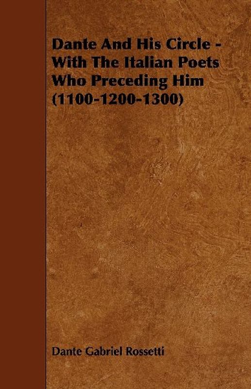 Dante and His Circle - With the Italian Poets Who Preceding Him (1100-1200-1300)
