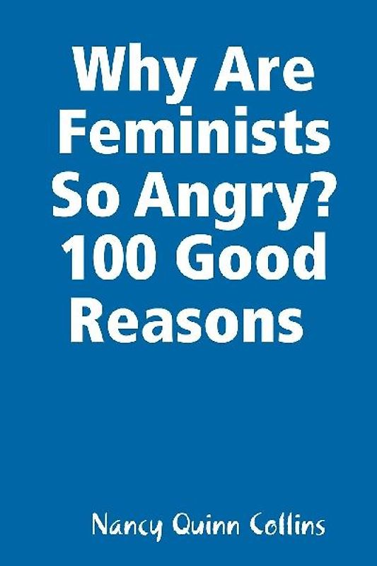 Why Are Feminists So Angry? 100 Good Reasons