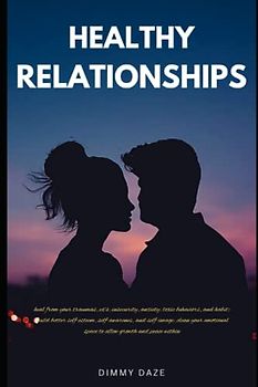 HEALTHY RELATIONSHIPS: heal your traumas, exes, insecurity, anxiety, toxic relationships, and habit; build better self esteem, self awareness, and self image; clean emotional space for growth