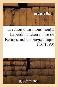 Erection d'Un Monument À Leperdit, Ancien Maire de Rennes, Notice Biographique