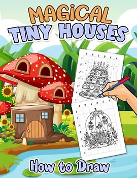 How to Draw Magical Tiny Houses: Mythical House to Drawing Easy Guide Book | With 25+ Illustrations Images for Beginners Kids, Girls, Boys | ... | Stress Relief Gifts | Anxiety Relief Gifts