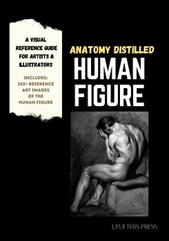 Anatomy Distilled Human Figure: A Visual Reference Guide for Artists & Illustrators