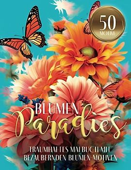 BLUMENPARADIES - Traumhaftes Malbuch mit 50 bezaubernden Blumen-Motiven: Florales Ausmalbuch mit für Stressabbau, Entspannung & Ausgeglichenheit im Alltag - Ideal für Erwachsene