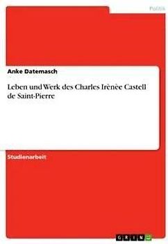 Leben und Werk des Charles Irènèe Castell de Saint-Pierre