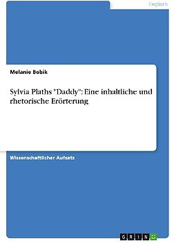 Sylvia Plaths "Daddy": Eine inhaltliche und rhetorische Erörterung