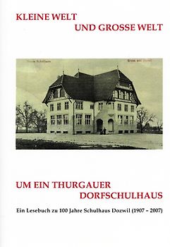 Kleine Welt und grosse Welt um ein Thurgauer Dorfschulhaus