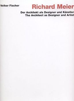 Richard Meier - Der Architekt als Designer und Künstler /The Architect as Designer and Artist