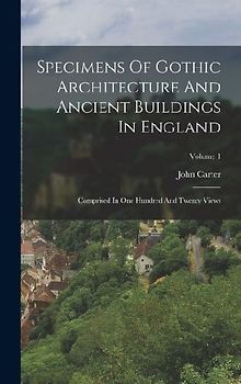 Specimens Of Gothic Architecture And Ancient Buildings In England