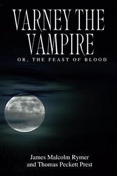 Varney the Vampire; or, the Feast of Blood: An Illustrated 19th Century Victorian Era Gothic Horror (Annotated)