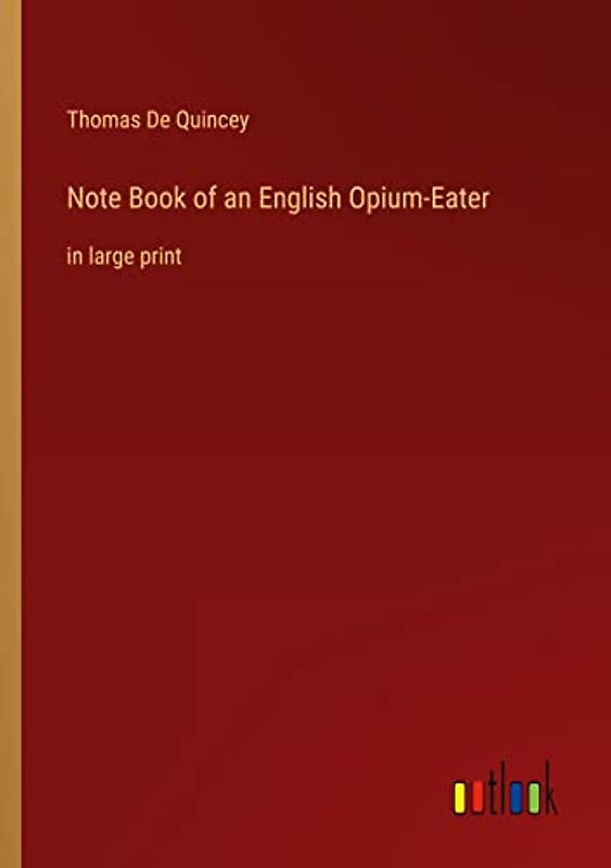 Note Book of an English Opium-Eater: in large print