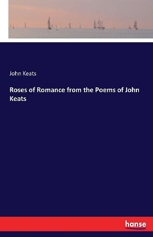 Roses of Romance from the Poems of John Keats