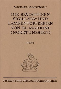 Münchner Beiträge zur Vor- und Frühgeschichte 50: Die spätantiken Sigillata- und Lampentöpfereien von El Marine (Nordtunesien)