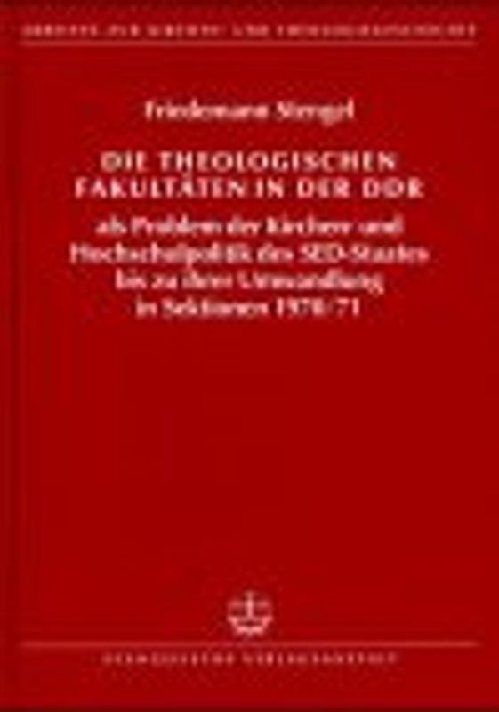 Die Theologischen Fakultäten in der DDR als Problem der Kirchen- und Hochschulpolitik des SED-Staates bis zu ihrer Umwandlung in Sektionen 1970/71