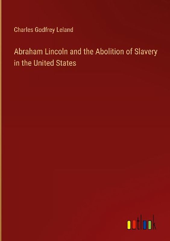 Abraham Lincoln and the Abolition of Slavery in the United States