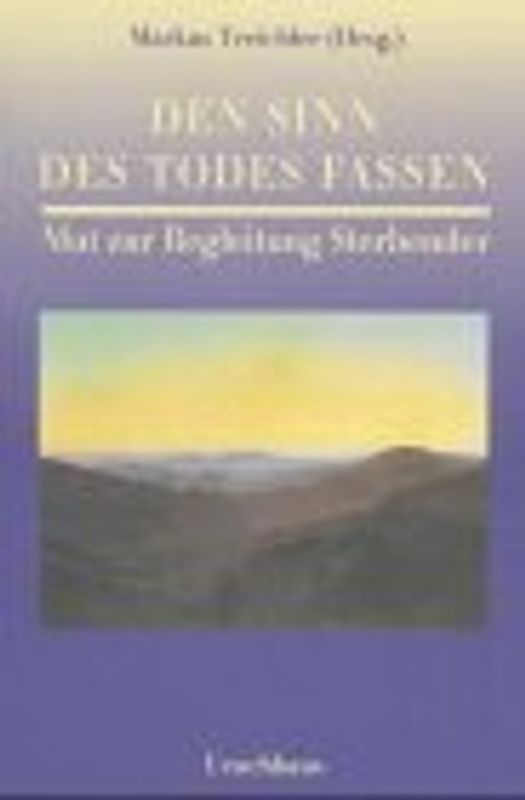 Den Sinn des Todes fassen. Mut zur Begleitung Sterbender