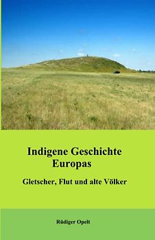 Indigene Geschichte Europas: Gletscher, Flut und alte Völker