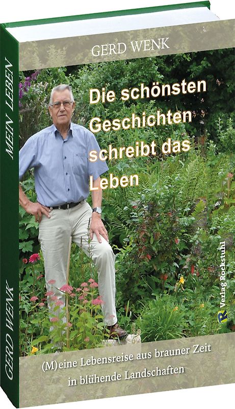 Die schönsten Geschichten schreibt das Leben. (M)eine Lebensreise aus brauner Zeit in blühende Landschaften