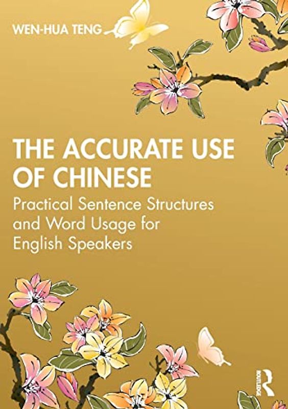 The Accurate Use of Chinese: Practical Sentence Structures and Word Usage for English Speakers