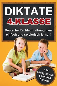 Das gezielte Rechtschreibtraining für zu Hause! Diktate 4. Klasse - 134 Übungsdiktate Lernen mit Spaß!