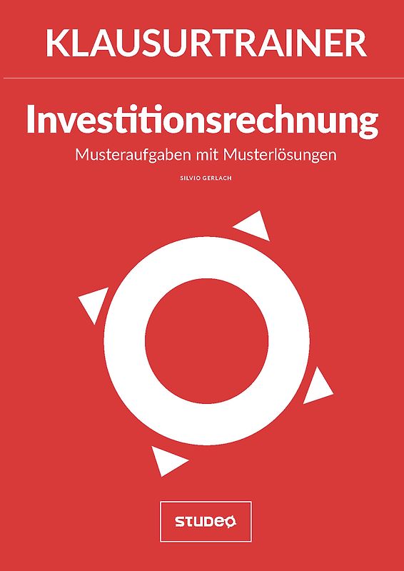 Klausurtrainer Investitionsrechnung - "Musteraufgaben mit Musterlösungen"