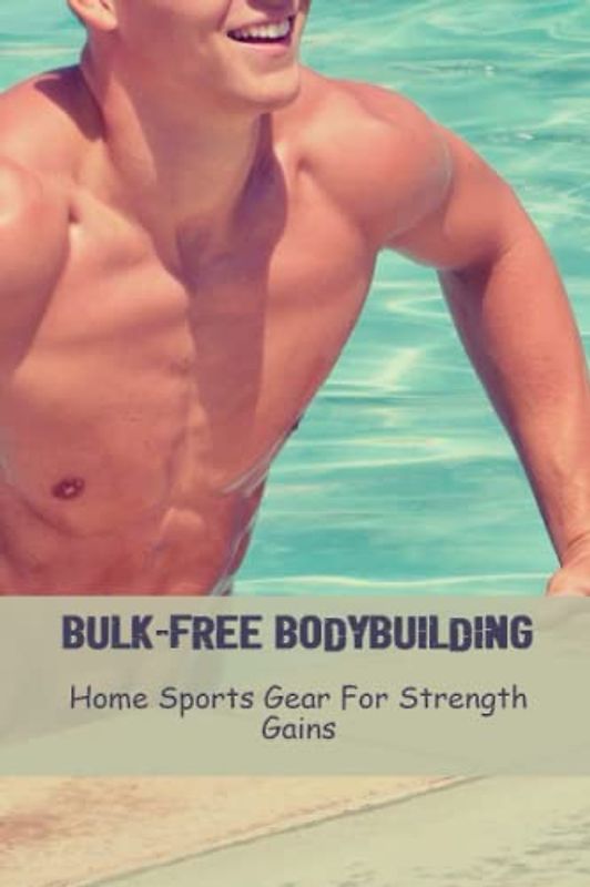 Bulk-Free Bodybuilding: Home Sports Gear For Strength Gains