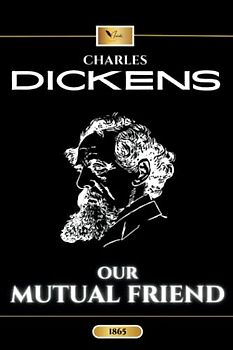 Our Mutual Friend: The Original Classic British Literature Novel (Annotated)