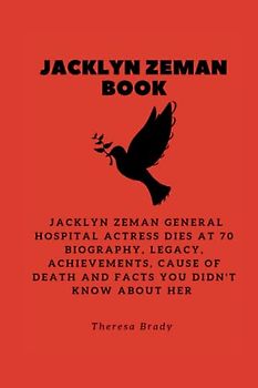 JACKLYN ZEMAN BOOK: Jacklyn Zeman General Hospital Actress dies at 70 Biography, Legacy, Achievements, Cause Of Death and Facts You Didn't Know About Her (Legends Lost But Not Forgotten, Band 19)