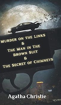 Murder on the Links & The Man in The Brown Suit & The Secret of Chimneys