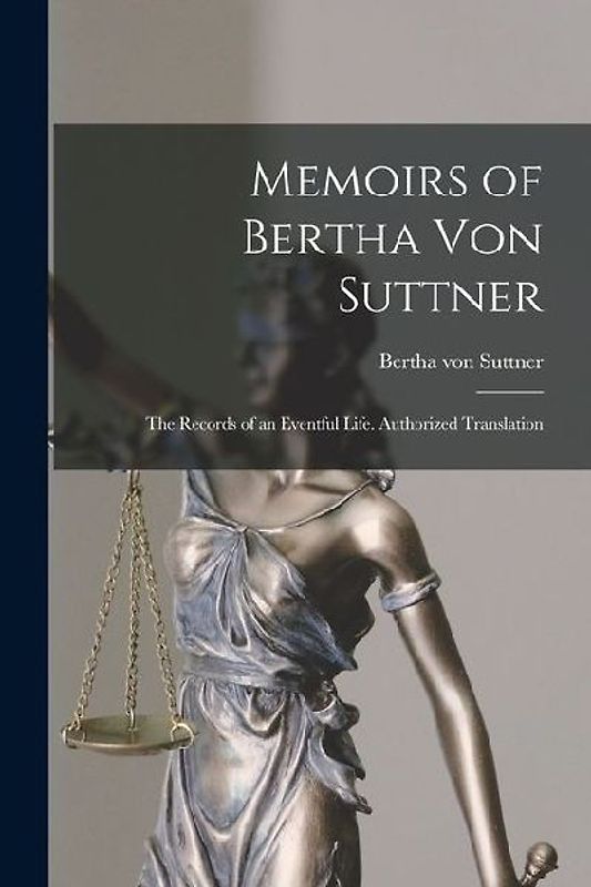 Memoirs of Bertha Von Suttner: The Records of an Eventful Life. Authorized Translation