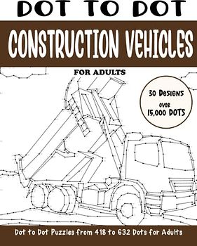 Dot to Dot Construction Vehicles for Adults: Construction Vehicles Connect the Dots Book for Adults (Over 15000 dots) (Dot to Dot Books for Adults)