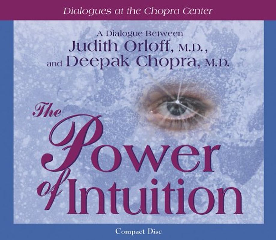 The Power Of Intuition: A Dialogue Between Judith Orloff, M.D., And Deepak Chopra, M.D. (Dialogues At The Chopra Center)