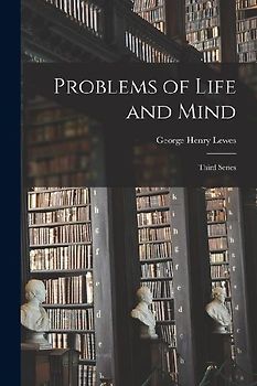 Problems of Life and Mind: Third Series
