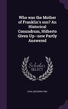Who was the Mother of Franklin's son? An Historical Conundrum, Hitherto Given Up--now Partly Answered