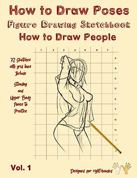How to Draw Poses - Figure Drawing Sketchbook - How to Draw People: Sketching People - How to Draw Body - Drawing Poses - How to Draw The Human Figure - 72 Sketches with Grid Lines for Right-Handed