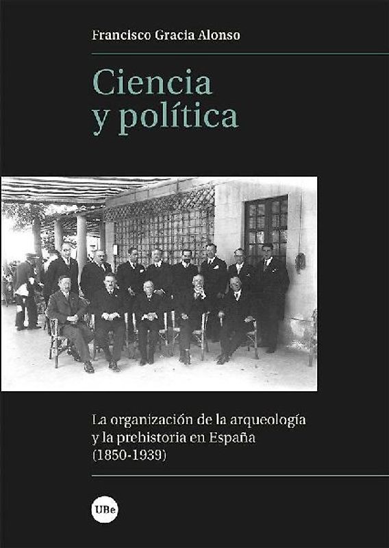 Ciencia y política : la organización de la arqueología y la prehistoria en España, 1850-1939