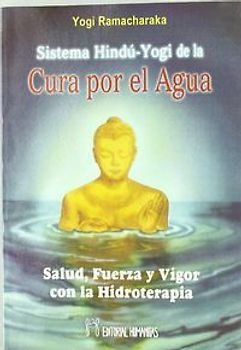 Sistema Hindú-Yogui de la cura por el agua : salud, fuerza y vigor con la hidroterapia