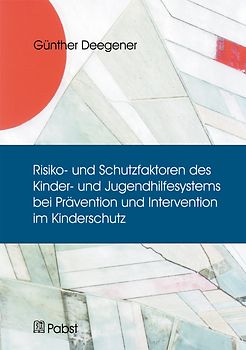 Risiko- und Schutzfaktoren des Kinder- und Jugendhilfesystems bei Prävention und Intervention im Kinderschutz