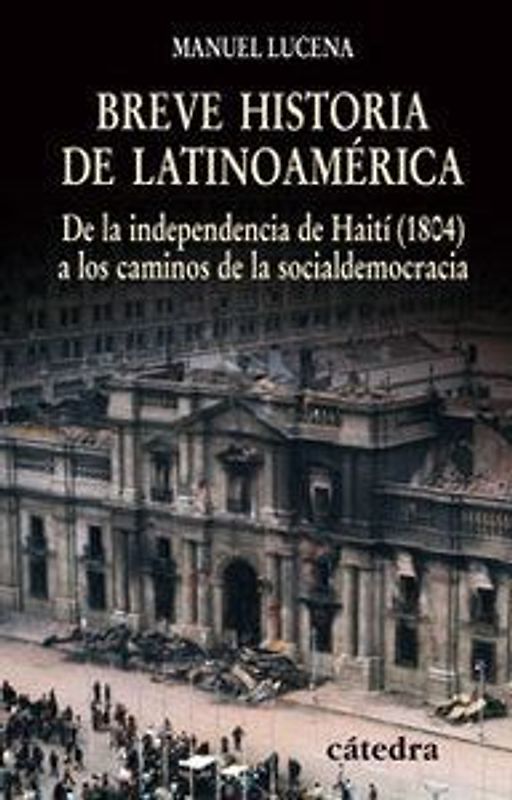 Breve historia de Latinoamérica : de la independencia de Haití (1804) a los caminos de la socialdemocracia